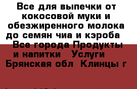 Все для выпечки от кокосовой муки и обезжиренного молока до семян чиа и кэроба. - Все города Продукты и напитки » Услуги   . Брянская обл.,Клинцы г.